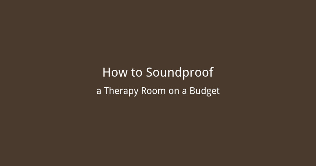 How to Soundproof a Therapy Room on a Budget